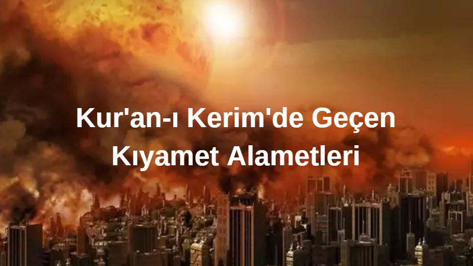 Kur’an-ı Kerim’de Geçen Kıyamet Alametleri